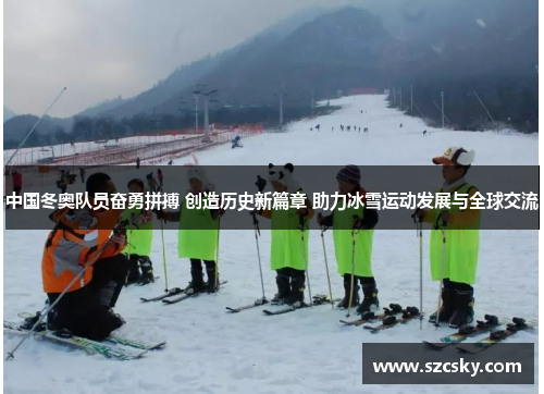 中国冬奥队员奋勇拼搏 创造历史新篇章 助力冰雪运动发展与全球交流