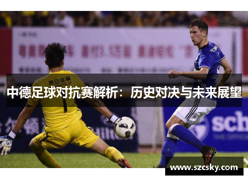 中德足球对抗赛解析：历史对决与未来展望